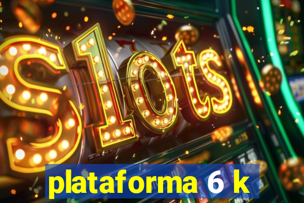 plataforma 6 k